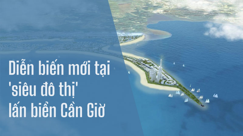 Diễn Biến Mới Nhất Tại “Siêu Đô Thị” Lấn Biển Cần Giờ